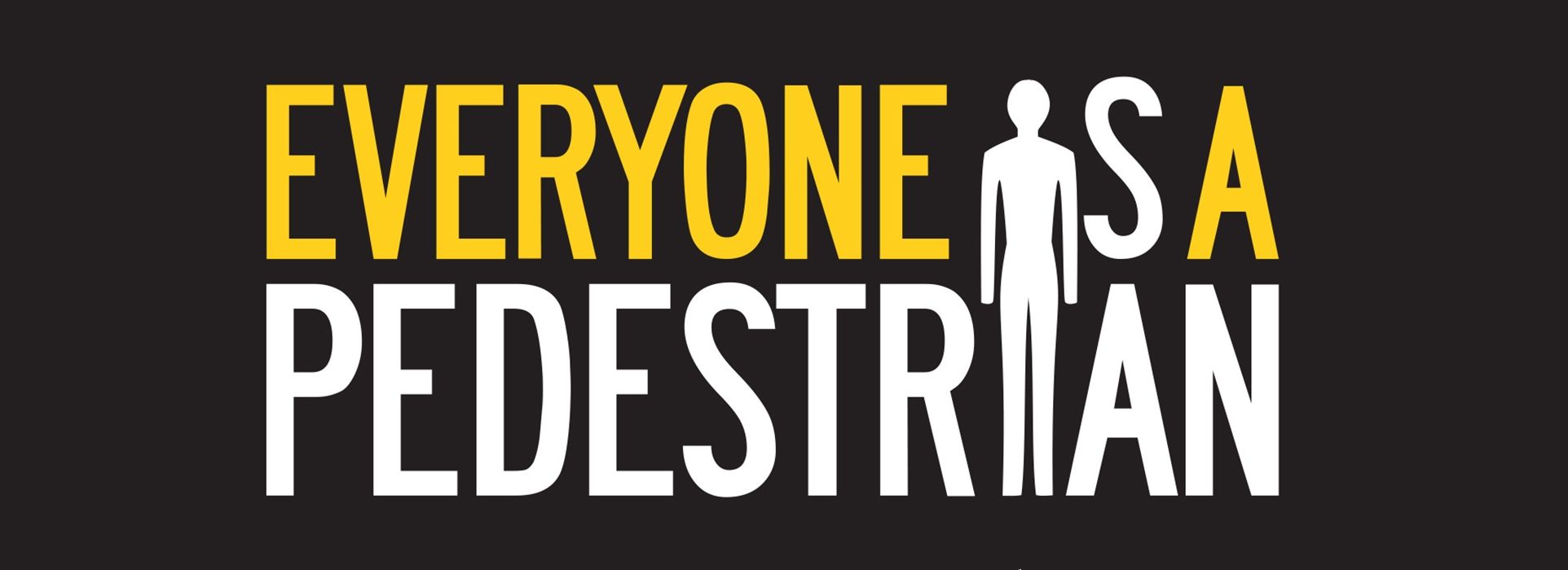 Large Text graphic that reads Everyone Is A Pedestrian Large Text graphic that reads Everyone Is A Pedestrian